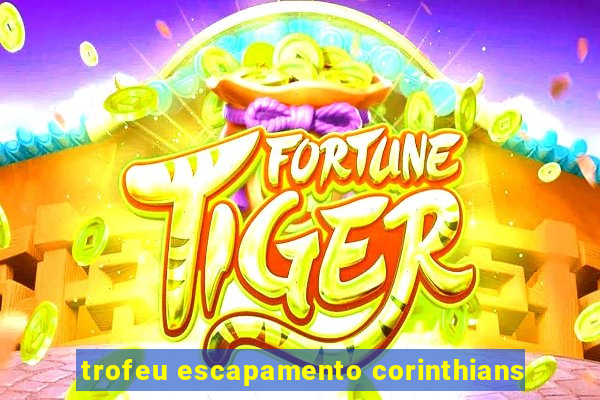 trofeu escapamento corinthians